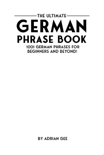 The Ultimate German Phrase Book 1001 German Phrases for Beginners and Beyond!