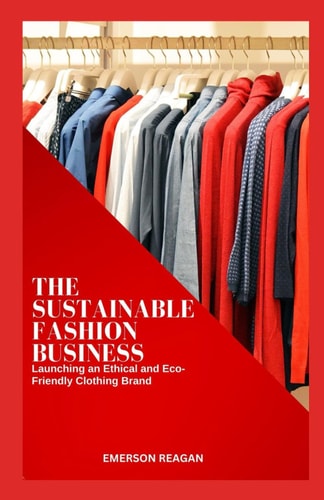 The Sustainable Fashion Business Launching an Ethical and Eco-Friendly Clothing Brand