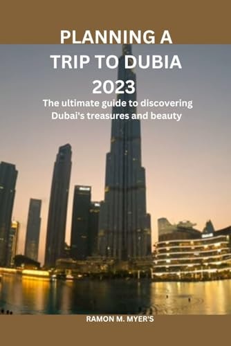 Planning a Trip to Dubai The Ultimate Guide to Discovering Dubia's Treasures and Beauty