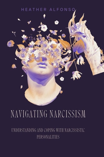 Navigating Narcissism Understanding and Coping with Narcissistic Personalities