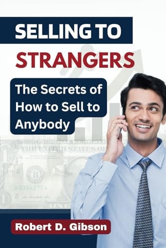Selling to Strangers The Secrets of How to Sell to Anybody