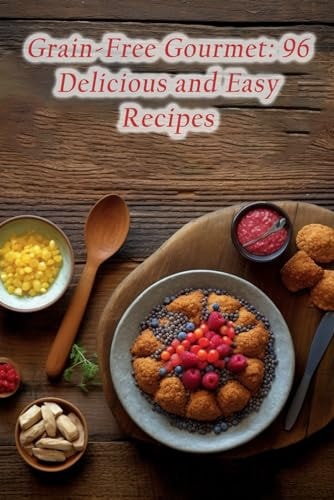 Grain-Free Gourmet 96 Delicious and Easy Recipes