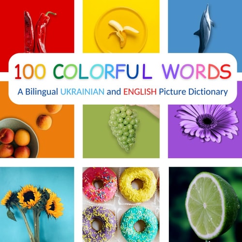100 Colorful Words A Bilingual Ukrainian and English Picture Dictionary