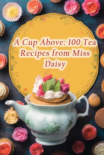 A Cup Above 100 Tea Recipes from Miss Daisy