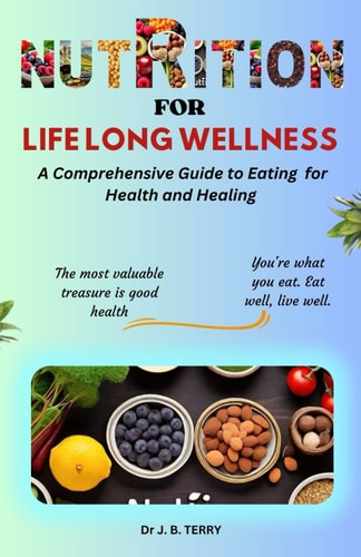 Nutrition for Lifelong Wellness A Comprehensive Guide to Eating for Health and Healing