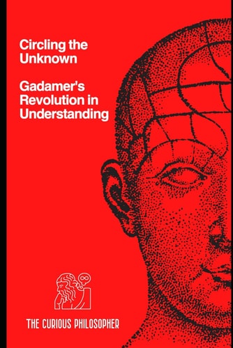 Circling the Unknown Gadamer's Revolution in Understanding
