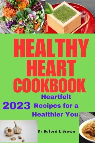 Healthy Heart Cookbook Heartfelt Recipes for a Healthier You