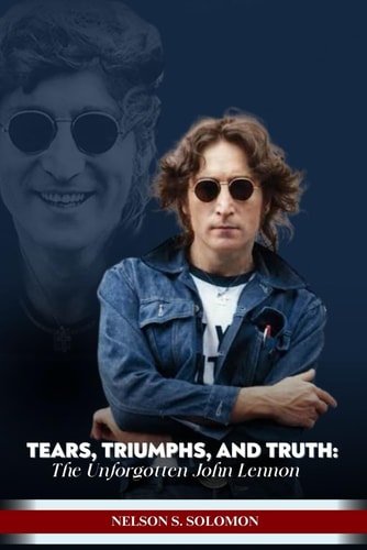 Tears, Triumphs, and Truth The Unforgettable John Lennon
