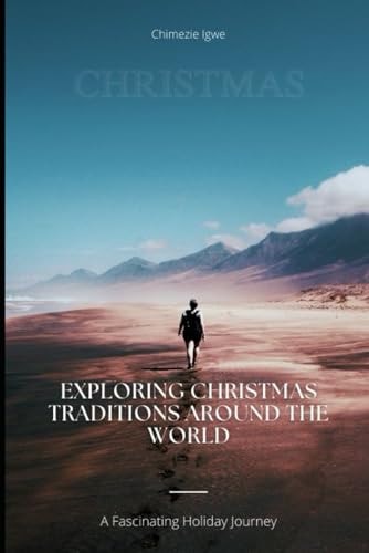 Exploring Christmas Traditions Around the World A Fascinating Holiday Journey