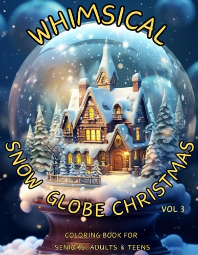 Whimsical Snow Globe Christmas Vol 3 Coloring Book for Seniors, Adults & Teens