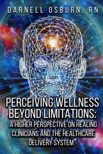 Perceiving Wellness Beyond Limitations Higher Perspectives on Healing Clinicians and the Healthcare Delivery System