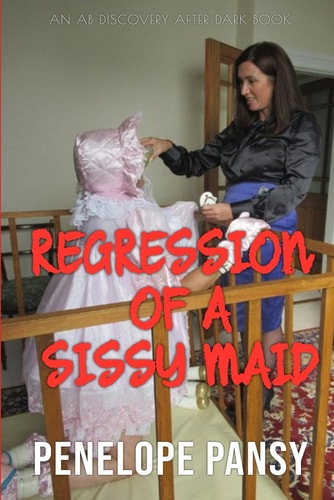 Regression of a Sissy Maid An ABDL/Regression/Spanking Novel