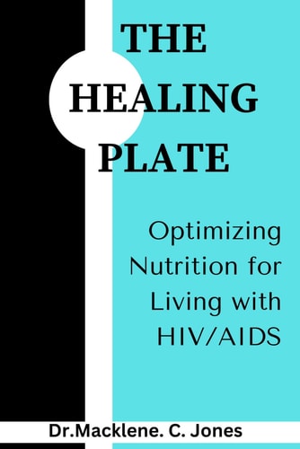 The Healing Plate Optimizing Nutrition for Living with HIV/AIDS