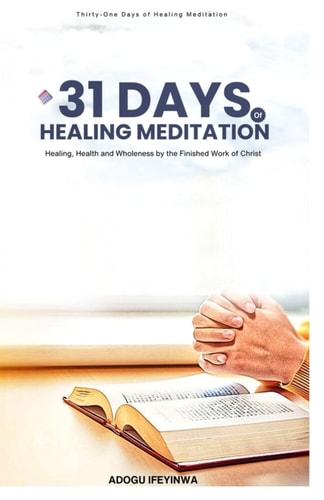 31 Days of Healing Meditation Healing, Health and Wholeness by the Finished Work of Christ