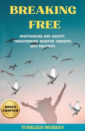 Breaking Free Overthinking and Anxiety, Transforming Negative Thoughts Into Positivity