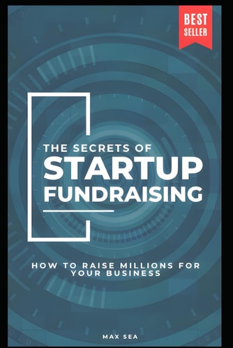 The Secrets of Startup Fundraising - How to Raise Millions for Your Business