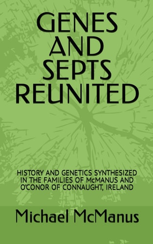 Genes and Septs Reunited HISTORY AND GENETICS SYNTHESIZED IN THE FAMILIES OF McMANUS AND O'CONOR OF CONNAUGHT, IRELAND