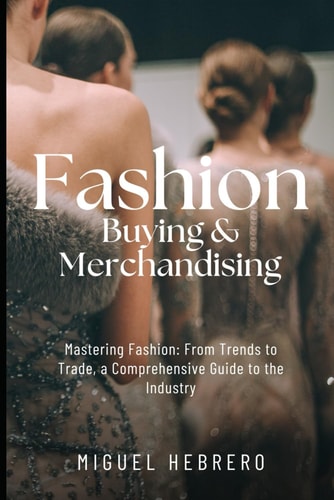 Fashion Buying & Merchandising (2023 Edition) From Mass-market to Luxury Retail