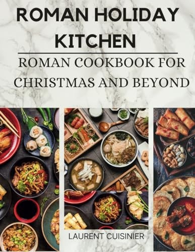 Roman Holiday Kitchen Roman Cookbook for Christmas and Beyond