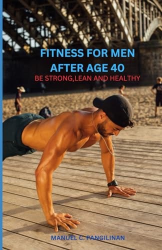 Fitness of Men After Age 40 Be Strong, Lean and Healthy
