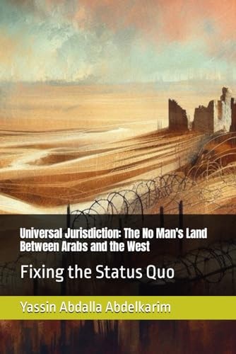 Universal Jurisdiction The No Man's Land Between Arabs and the West: Fixing the Status Quo