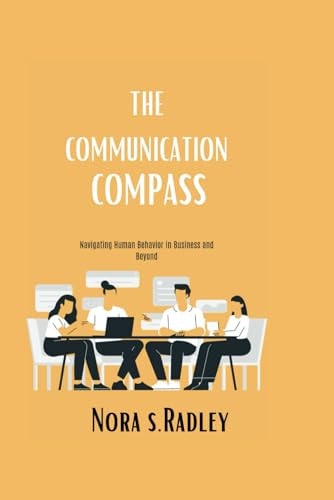 Communication Compass Navigating Human Behavior in Business and Beyond