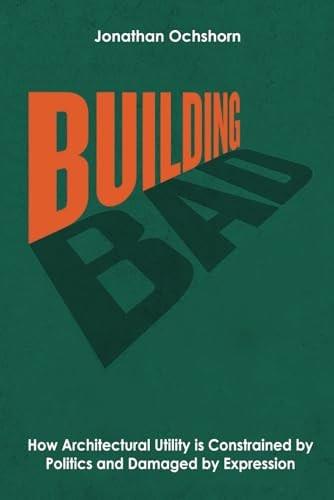 Building Bad How Architectural Utility is Constrained by Politics and Damaged by Expression
