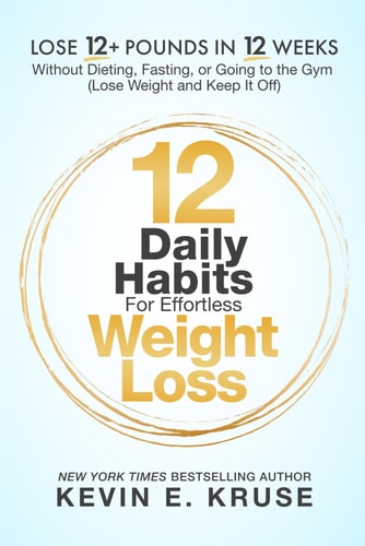 12 Daily Habits For Effortless Weight Loss Lose 12+ Pounds in 12 Weeks, Without Dieting, Fasting, Or Going to the Gym: (Lose Weight and Keep It Off)