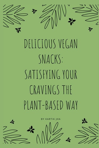 Delicious Vegan Snacks Satisfying Your Cravings the Plant-Based Way