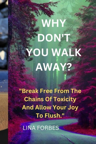 Why Don't You Walk Away? "Break Free From The Chains Of Toxicity And Allow Your Joy To Flush."