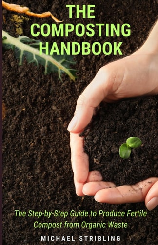 The Composting Handbook The Step-by-Step Guide to Produce Fertile Compost from Organic Waste