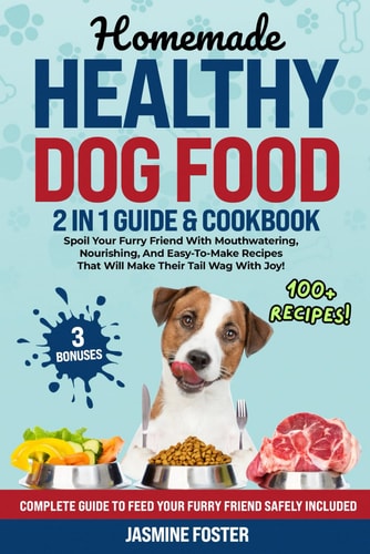 Homemade Healthy Dog Food Spoil Your Furry Friend With Delicious, Nutritious, And Easy-To-Make Recipes That Will Make Their Tail Wag With Joy! Complete Guide To Feed Your Furry Friend Safely Included