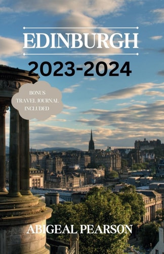Edinburgh 2023-2024 Embark on a Journey Through Edinburgh, Scotland's Timeless Capital.