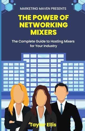 The Power of Networking Mixers The Complete Guide To Hosting Mixers For Your Industry