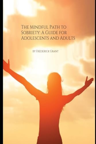 The Mindful Path to Sobriety A Guide for Adolescents and Adults