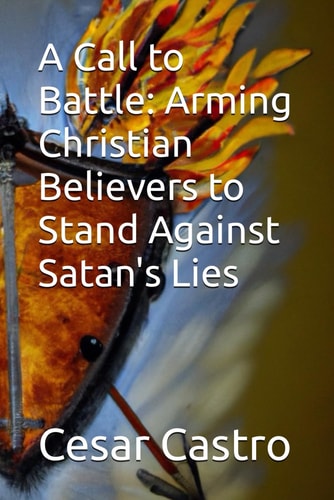 A Call to Battle Arming Christian Believers to Stand Against Satan's Lies