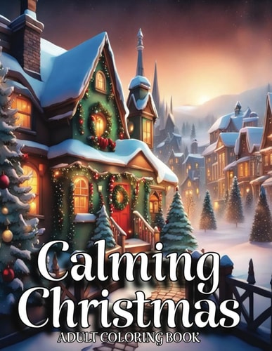 Calming Christmas Coloring Books for Adults Unwind, Alleviate Stress, Reconnect with Fond Memories of Youth, and Commemorate the Festive Season with Detailed Yuletide Artwork."