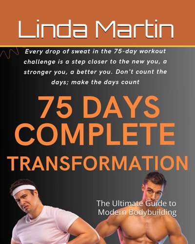 75 Days Transformation Challenge The Ultimate Guide to Modern Bodybuilding