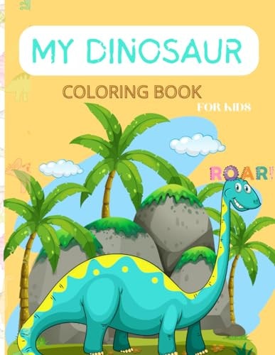 My Dinosaur Coloring Book for Kids. Awesome Gift for Little Boys & Girls, 4 to 8 Years Old. Enjoy Lifelike, Exciting, and Cute Drawings for Your Budding Dino Lover.