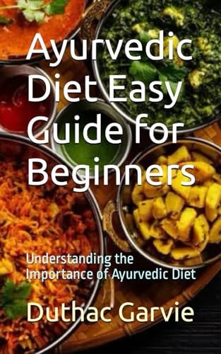 Ayurvedic Diet Easy Guide for Beginners Understanding the Importance of Ayurvedic Diet
