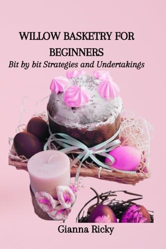 Willow Basketry for Beginners Bit by Bit Strategies and Undertakings