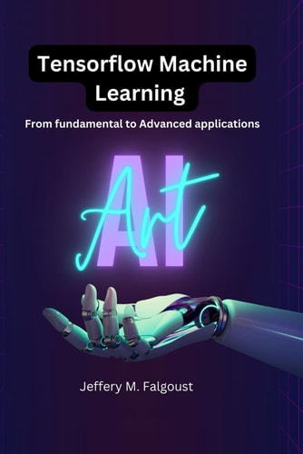Tensorflow Machine Learning From Fundamental to Advanced Applications