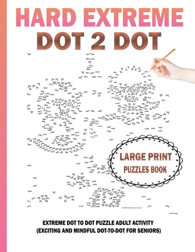 Hard Extreme Dot To Dot Puzzles Book Large Print Extreme Dot To Dot Puzzle Adult Activity (Exciting and Mindful Dot-To-Dot For Seniors)