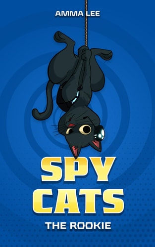Spy Cats The Rookie: (Cat Team, Action, Adventure, Sci-Fi, Saving the Day, Book for Kids Ages 8-12)
