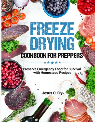 Freeze Drying Cookbook for Preppers Preserve Emergency Food for Survival with Homestead Recipes