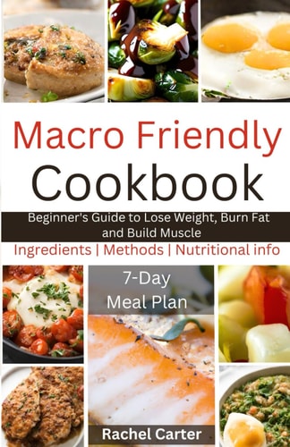 Macro Friendly Cookbook Beginner's Guide to Lose Weight, Burn Fat and Build Muscle