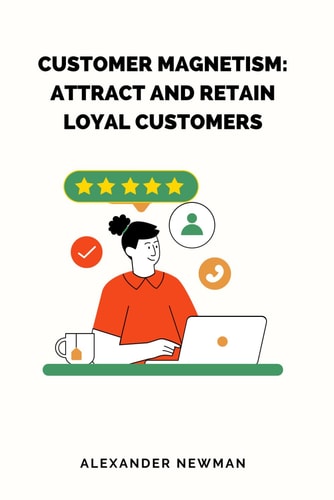 Customer Magnetism Attract and Retain Loyal Customers