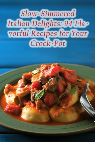 Slow-Simmered Italian Delights 94 Flavorful Recipes for Your Crock-Pot