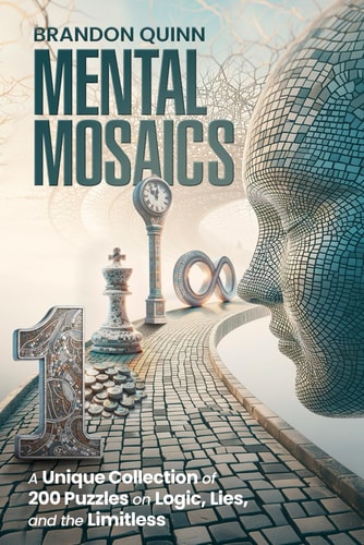 Mental Mosaics A Unique Collection of 200 Puzzles on Logic, Lies, and the Limitless