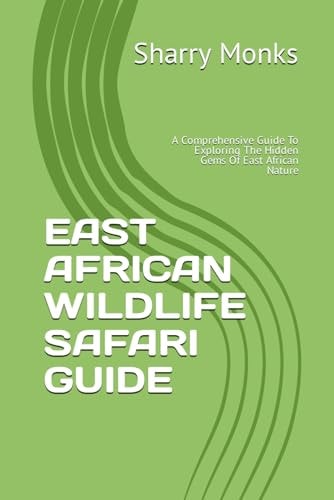 East African Wildlife Safari Guide A Comprehensive Guide To Exploring The Hidden Gems Of East African Nature